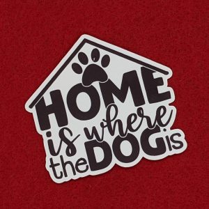 Home Is Where The Dog Is Sticker, Dog lover Sticker, Dog Owner Sticker, Dog Sticker