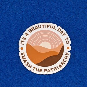 Beautiful day to smash the patriarchy sticker