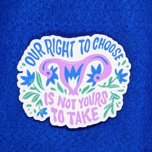 Our right to choose is not yours to take | Vinyl sticker | Reproductive rights stickers, Roe vs Wade stickers, Pro choice stickers