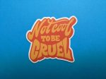 Not cool to be cruel sticker | Vinyl Sticker | Laptop Sticker, Uplifting Sticker, Cute Sticker