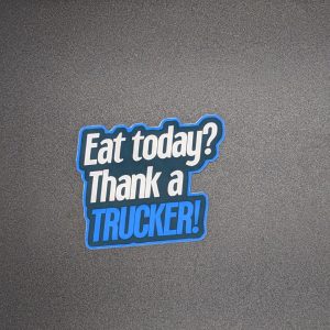 Eat today? Thank a trucker! - Trucker Stickers - Vinyl Stickers - Gift Idea