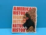 American History Begins with Native History - Native Americans Sticker - Indigenous Sticker
