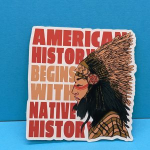 American History Begins with Native History - Native Americans Sticker - Indigenous Sticker