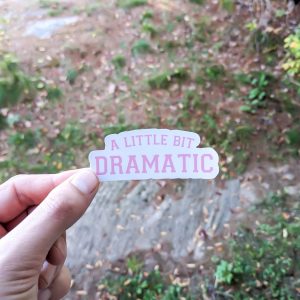 A Little Bit Dramatic - Cute Funny Vinyl Sticker