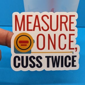 Measure Once Cuss Twice - Funny construction sticker for dads, Toolbox sticker,