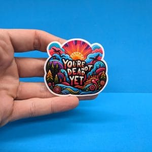 You're not dead yet //  Mindfulness Sticker  // Good Vibes Decal, Positive Affirmation for Laptops, Hydro Flasks, Journals